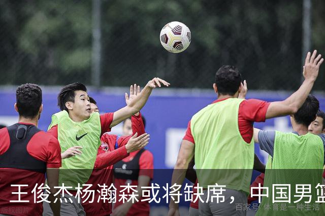 王俊杰杨瀚森或将缺席，中国男篮出线告急，郭士强手里还有牌吗